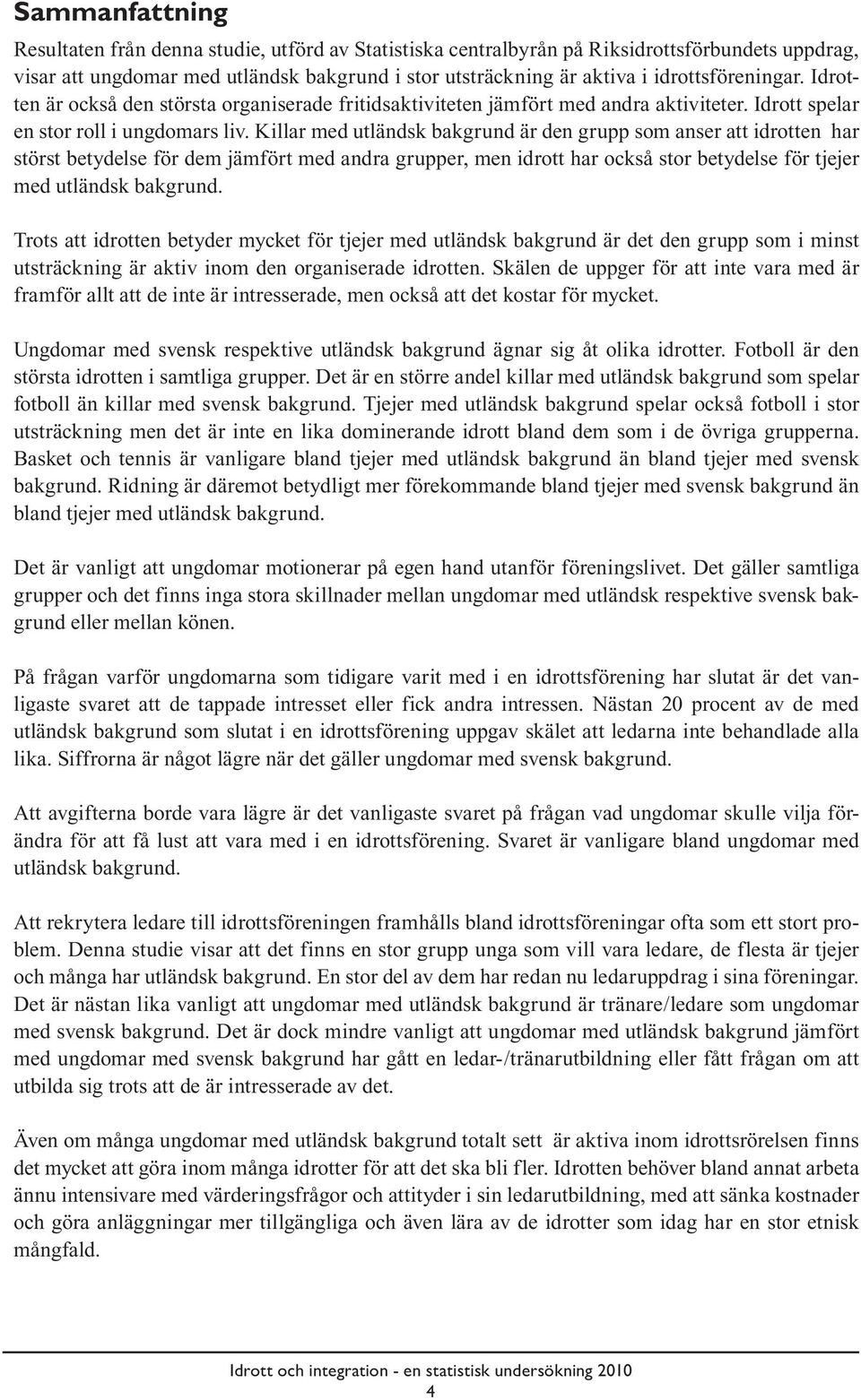 Killar med utländsk bakgrund är den grupp som anser att idrotten har störst betydelse för dem jämfört med andra grupper, men idrott har också stor betydelse för tjejer med utländsk bakgrund.