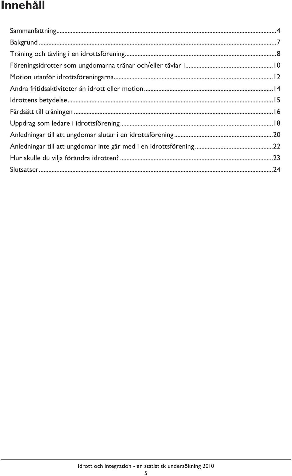 ..12 Andra fritidsaktiviteter än idrott eller motion...14 Idrottens betydelse...15 Färdsätt till träningen.