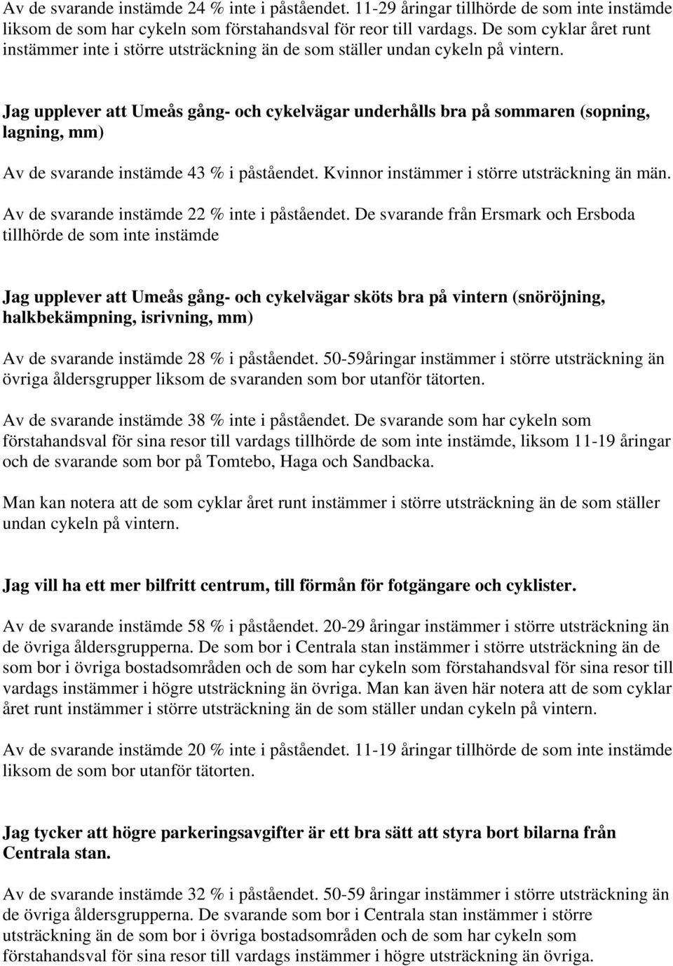 Jag upplever att Umeås gång- och cykelvägar underhålls bra på sommaren (sopning, lagning, mm) Av de svarande instämde 43 % i påståendet. Kvinnor instämmer i större utsträckning än män.