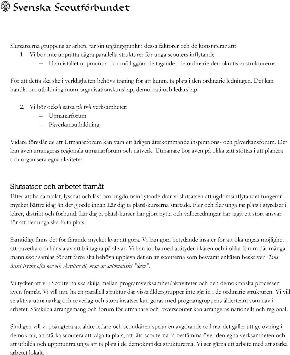 verkligheten behövs träning för att kunna ta plats i den ordinarie ledningen. Det kan handla om utbildning inom organisationskunskap, demokrati och ledarskap. 2.