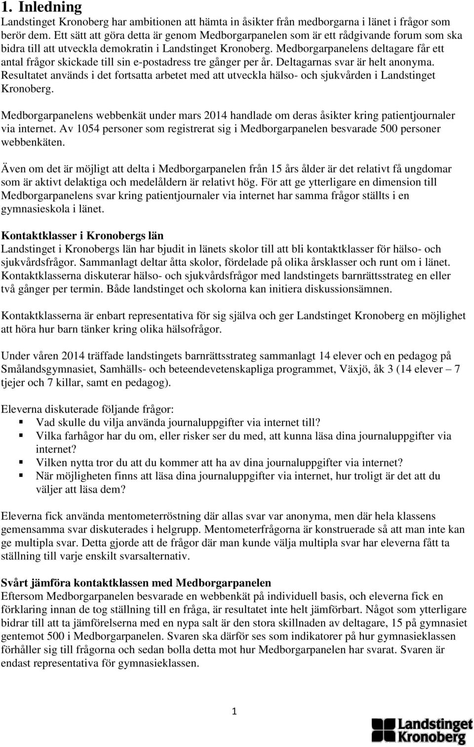 Medborgarpanelens deltagare får ett antal frågor skickade till sin e-postadress tre gånger per år. Deltagarnas svar är helt anonyma.