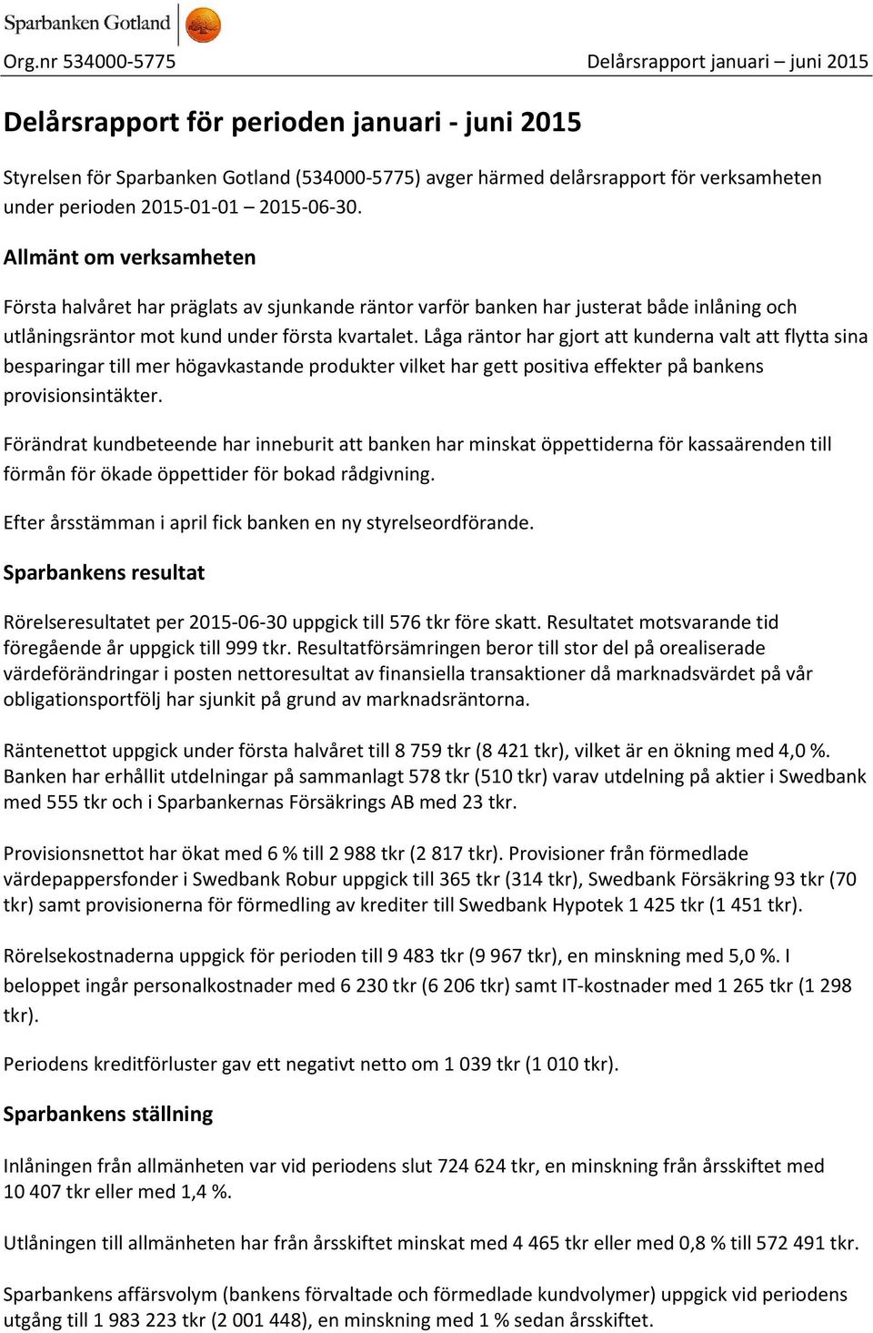 Låga räntor har gjort att kunderna valt att flytta sina besparingar till mer högavkastande produkter vilket har gett positiva effekter på bankens provisionsintäkter.