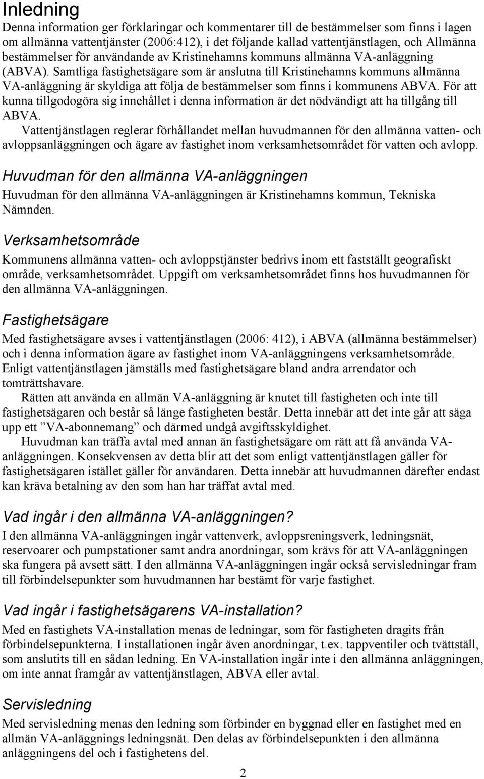 Samtliga fastighetsägare som är anslutna till Kristinehamns kommuns allmänna VA-anläggning är skyldiga att följa de bestämmelser som finns i kommunens ABVA.