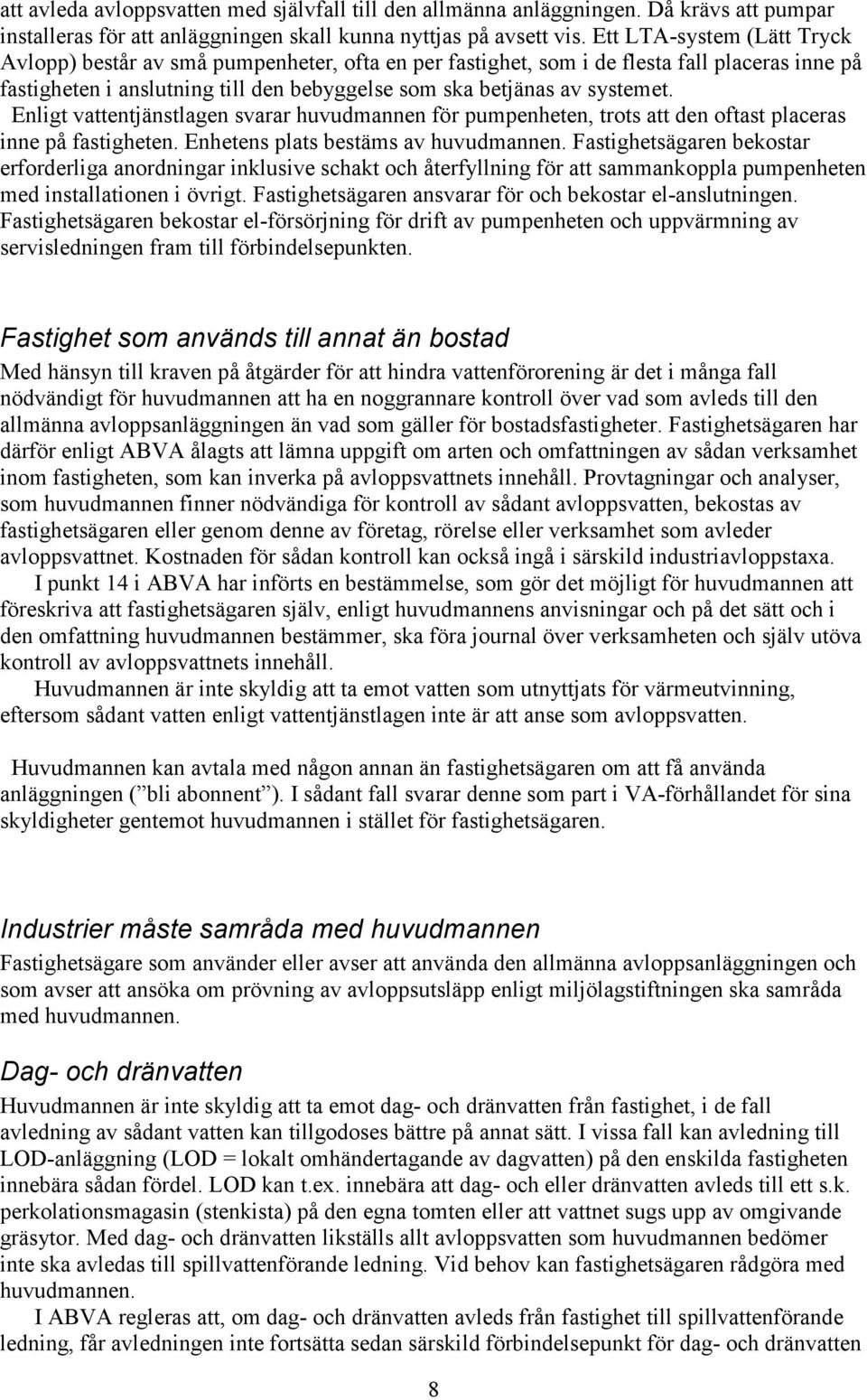 Enligt vattentjänstlagen svarar huvudmannen för pumpenheten, trots att den oftast placeras inne på fastigheten. Enhetens plats bestäms av huvudmannen.