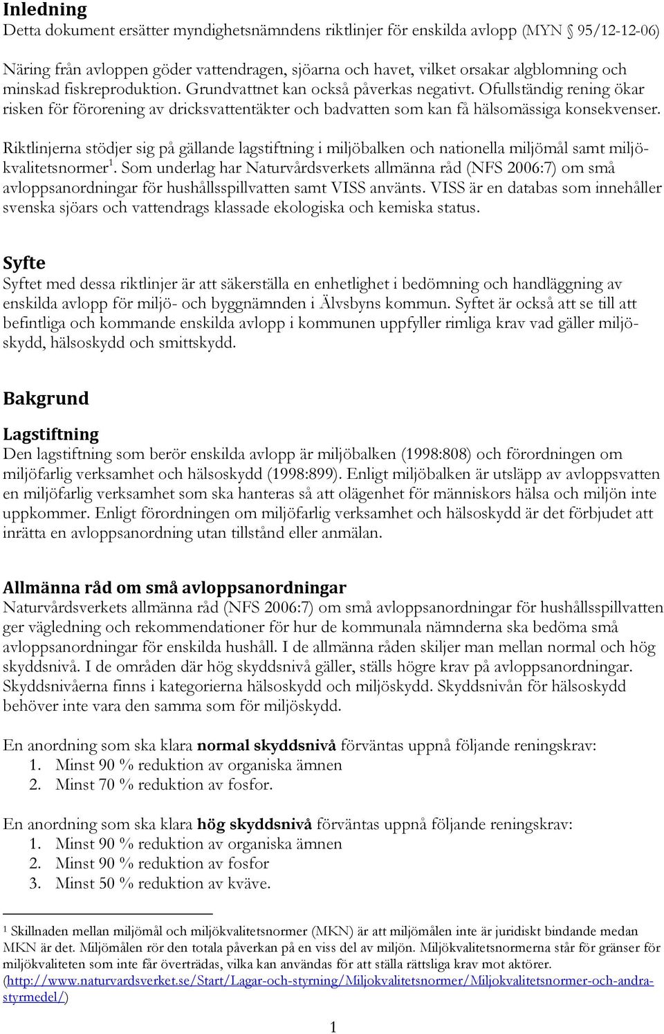 Riktlinjerna stödjer sig på gällande lagstiftning i miljöbalken och nationella miljömål samt miljökvalitetsnormer 1.