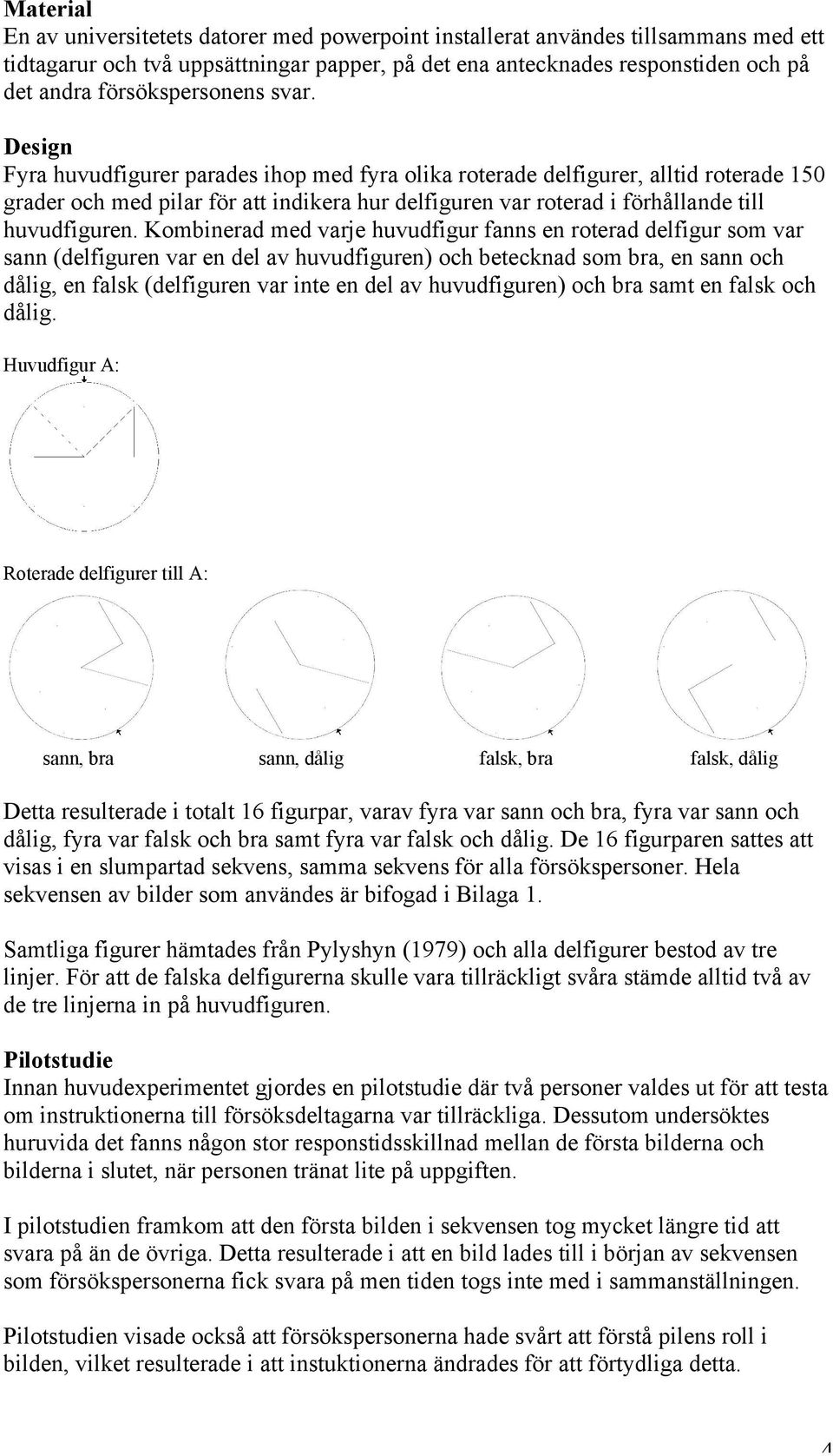 Design Fyra huvudfigurer parades ihop med fyra olika roterade delfigurer, alltid roterade 150 grader och med pilar för att indikera hur delfiguren var roterad i förhållande till huvudfiguren.