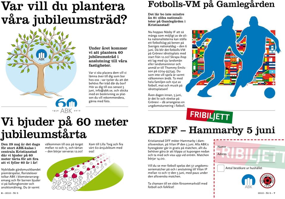 Nybildade gårdsmusikbandet premiärspelar, floristelever tolkar ABK i blomsterarrangemang och för barnen bjuder vi på ballongkonster och ansiktsmålning.