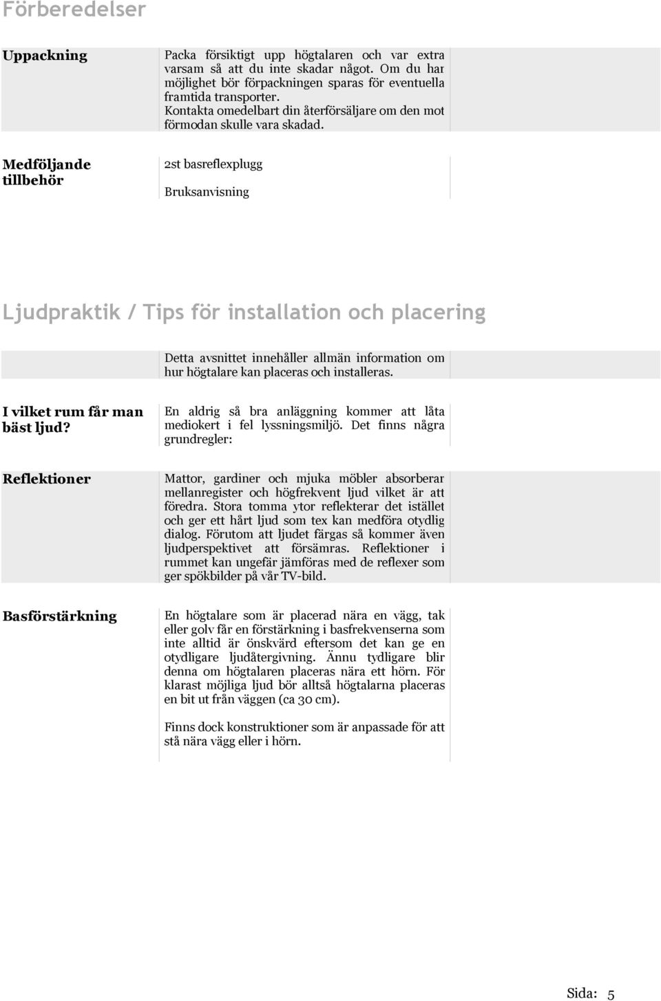 Medföljande tillbehör 2st basreflexplugg Bruksanvisning Ljudpraktik / Tips för installation och placering Detta avsnittet innehåller allmän information om hur högtalare kan placeras och installeras.