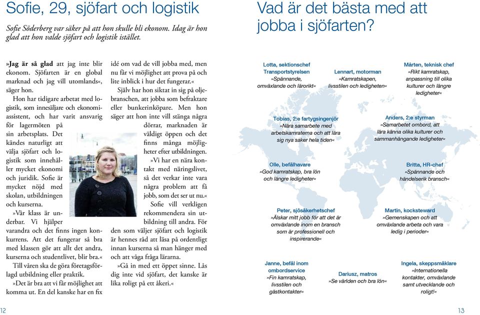 Hon har tidigare arbetat med logistik, som innesäljare och ekonomiassistent, och har varit ansvarig för lagermöten på sin arbetsplats.