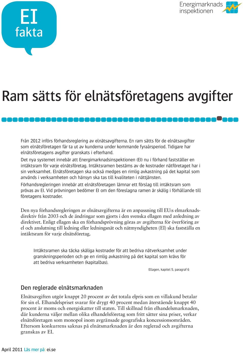 Det nya systemet innebär att Energimarknadsinspektionen (EI) nu i förhand fastställer en intäktsram för varje elnätsföretag. Intäktsramen bestäms av de kostnader nätföretaget har i sin verksamhet.