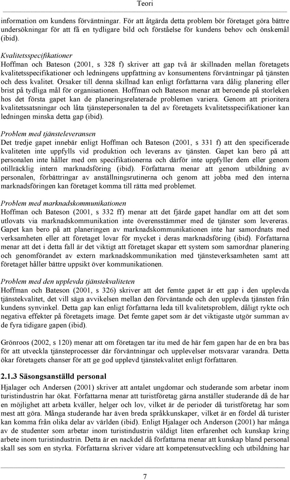 tjänsten och dess kvalitet. Orsaker till denna skillnad kan enligt författarna vara dålig planering eller brist på tydliga mål för organisationen.