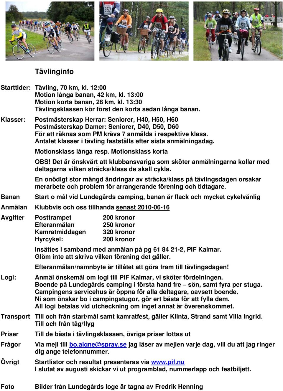 Antalet klasser i tävling fastställs efter sista anmälningsdag. Motionsklass långa resp. Motionsklass korta OBS!