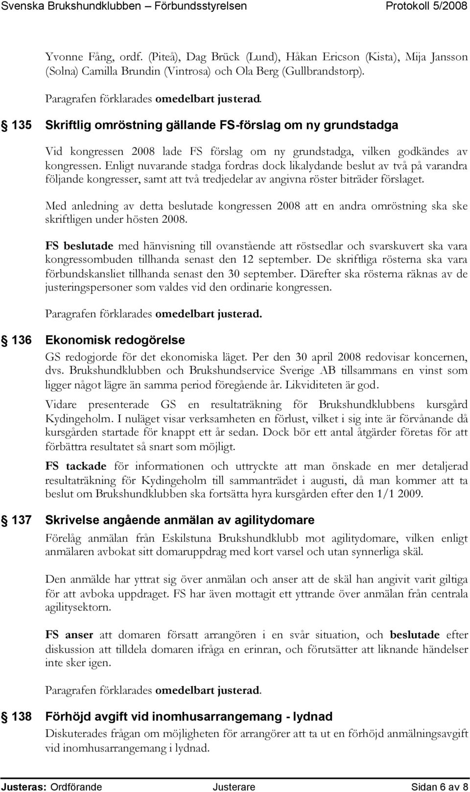Enligt nuvarande stadga fordras dock likalydande beslut av två på varandra följande kongresser, samt att två tredjedelar av angivna röster biträder förslaget.