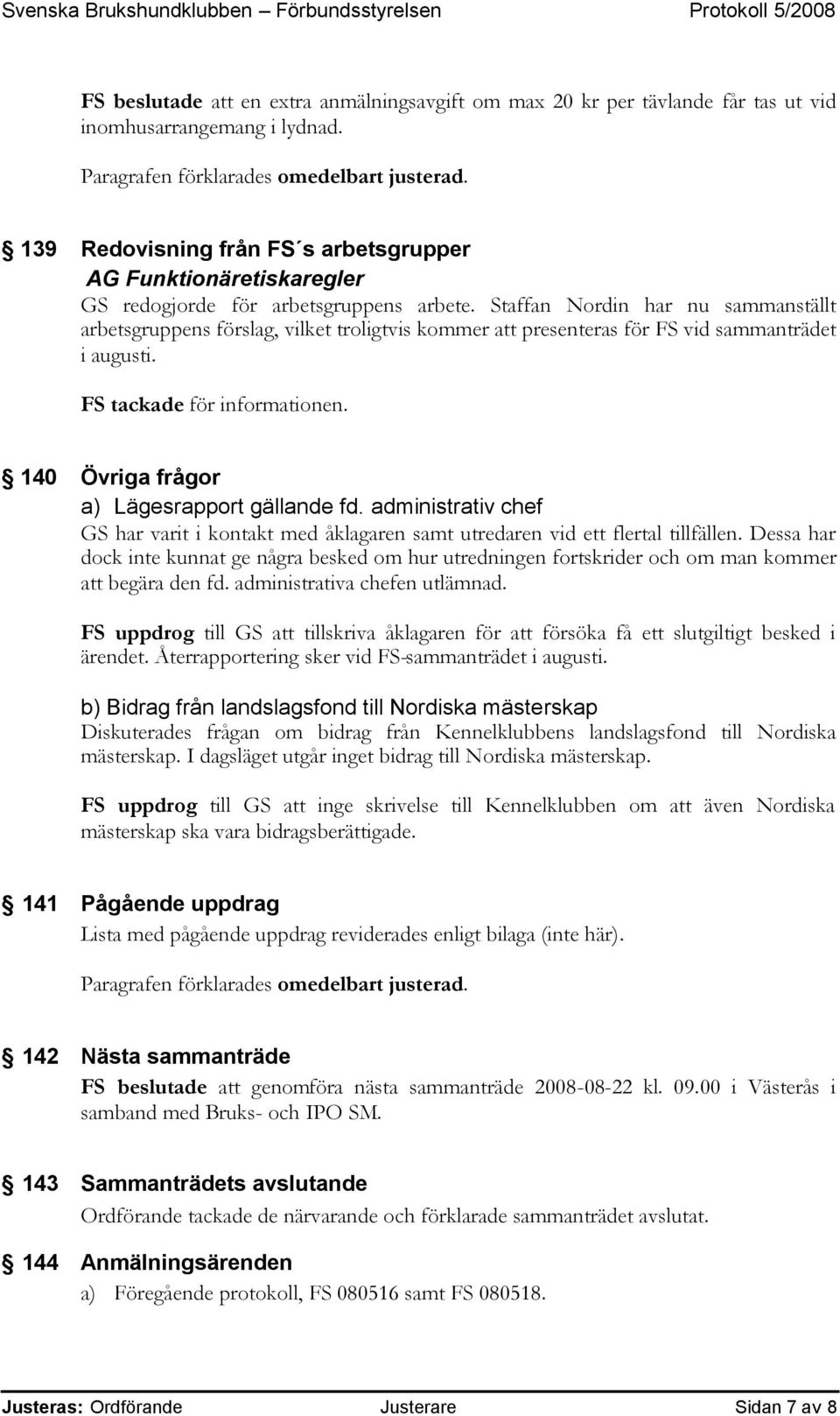 Staffan Nordin har nu sammanställt arbetsgruppens förslag, vilket troligtvis kommer att presenteras för FS vid sammanträdet i augusti. FS tackade för informationen.