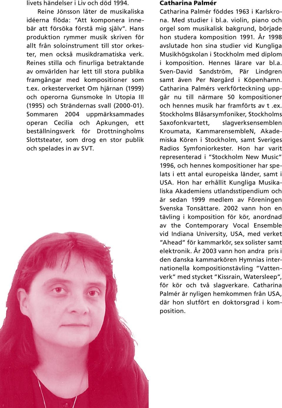 Reines stilla och finurliga betraktande av omvärlden har lett till stora publika framgångar med kompositioner som t.ex.