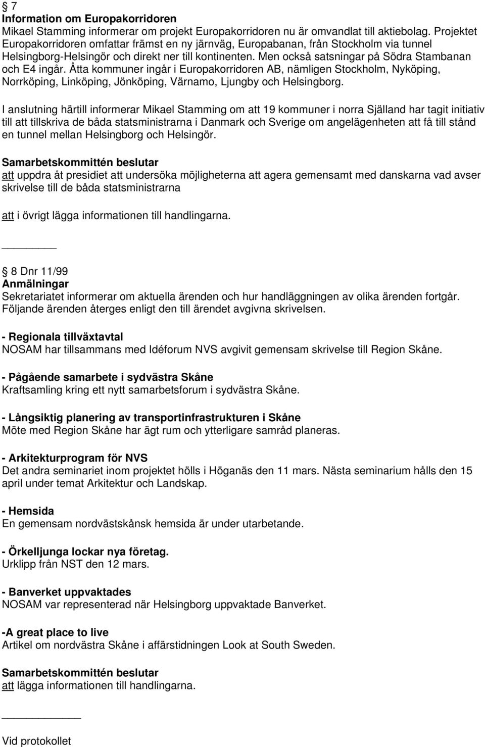 Men också satsningar på Södra Stambanan och E4 ingår. Åtta kommuner ingår i Europakorridoren AB, nämligen Stockholm, Nyköping, Norrköping, Linköping, Jönköping, Värnamo, Ljungby och Helsingborg.