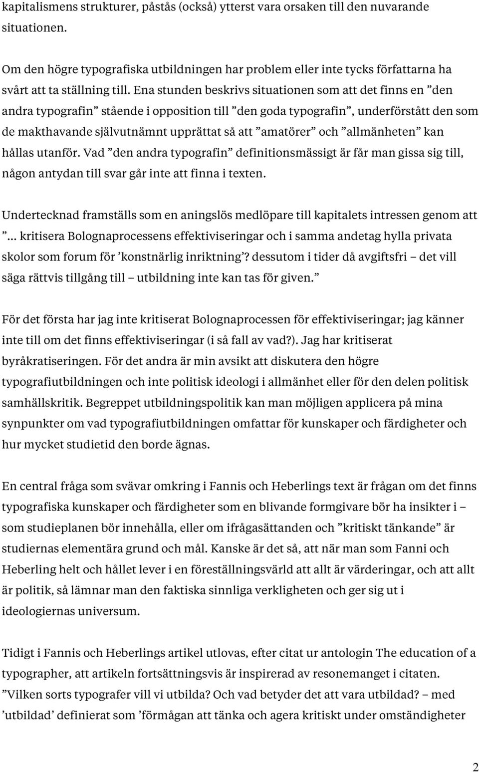 Ena stunden beskrivs situationen som att det finns en den andra typografin stående i opposition till den goda typografin, underförstått den som de makthavande självutnämnt upprättat så att amatörer