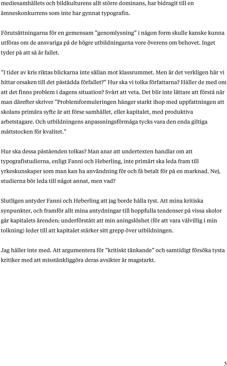 I tider av kris riktas blickarna inte sällan mot klassrummet. Men är det verkligen här vi hittar orsaken till det påstådda förfallet? Hur ska vi tolka författarna?
