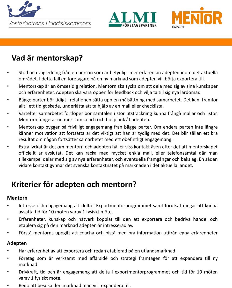 Adepten ska vara öppen för feedback och vilja ta till sig nya lärdomar. Bägge parter bör tidigt i relationen sätta upp en målsättning med samarbetet.