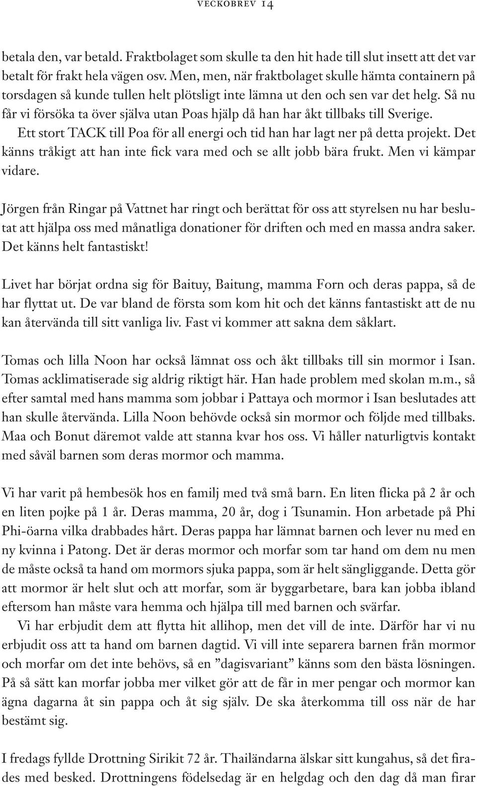 Så nu får vi försöka ta över själva utan Poas hjälp då han har åkt tillbaks till Sverige. Ett stort TACK till Poa för all energi och tid han har lagt ner på detta projekt.