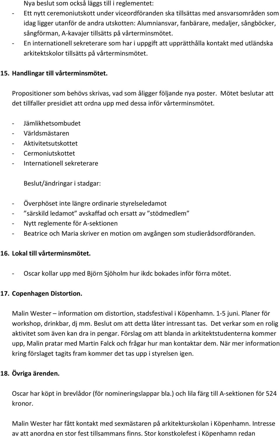 - En internationell sekreterare som har i uppgift att upprätthålla kontakt med utländska arkitektskolor tillsätts på vårterminsmötet. 15. Handlingar till vårterminsmötet.