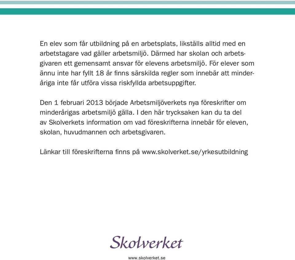 För elever som ännu inte har fyllt 18 år fi nns särskilda regler som innebär att minderåriga inte får utföra vissa riskfyllda arbetsuppgifter.