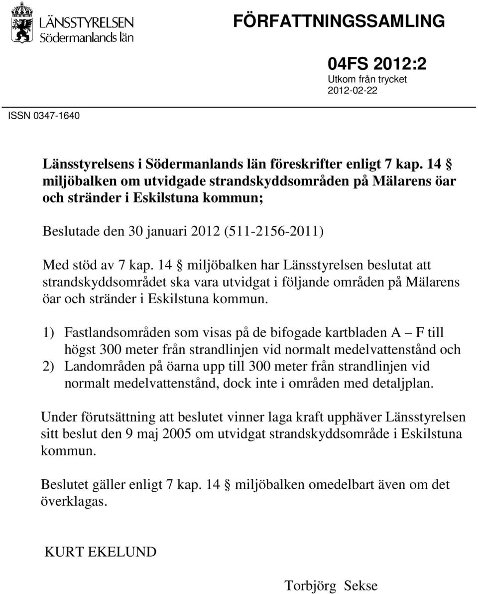 14 miljöbalken har Länsstyrelsen beslutat att strandskyddsområdet ska vara utvidgat i följande områden på Mälarens öar och stränder i skilstuna kommun.