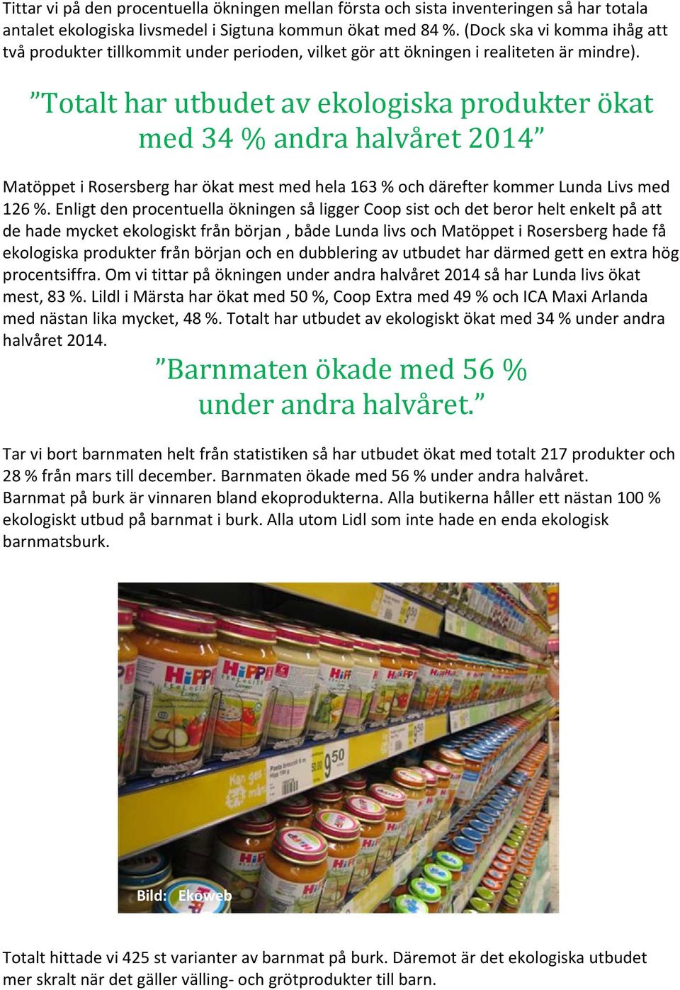 Totalt har utbudet av ekologiska produkter ökat med 34 % andra halvåret 2014 Matöppet i Rosersberg har ökat mest med hela 163 % och därefter kommer Lunda Livs med 126 %.