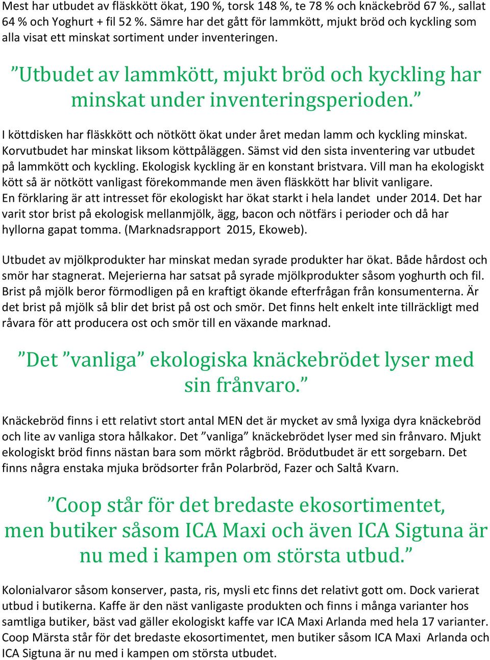 I köttdisken har fläskkött och nötkött ökat under året medan lamm och kyckling minskat. Korvutbudet har minskat liksom köttpåläggen.