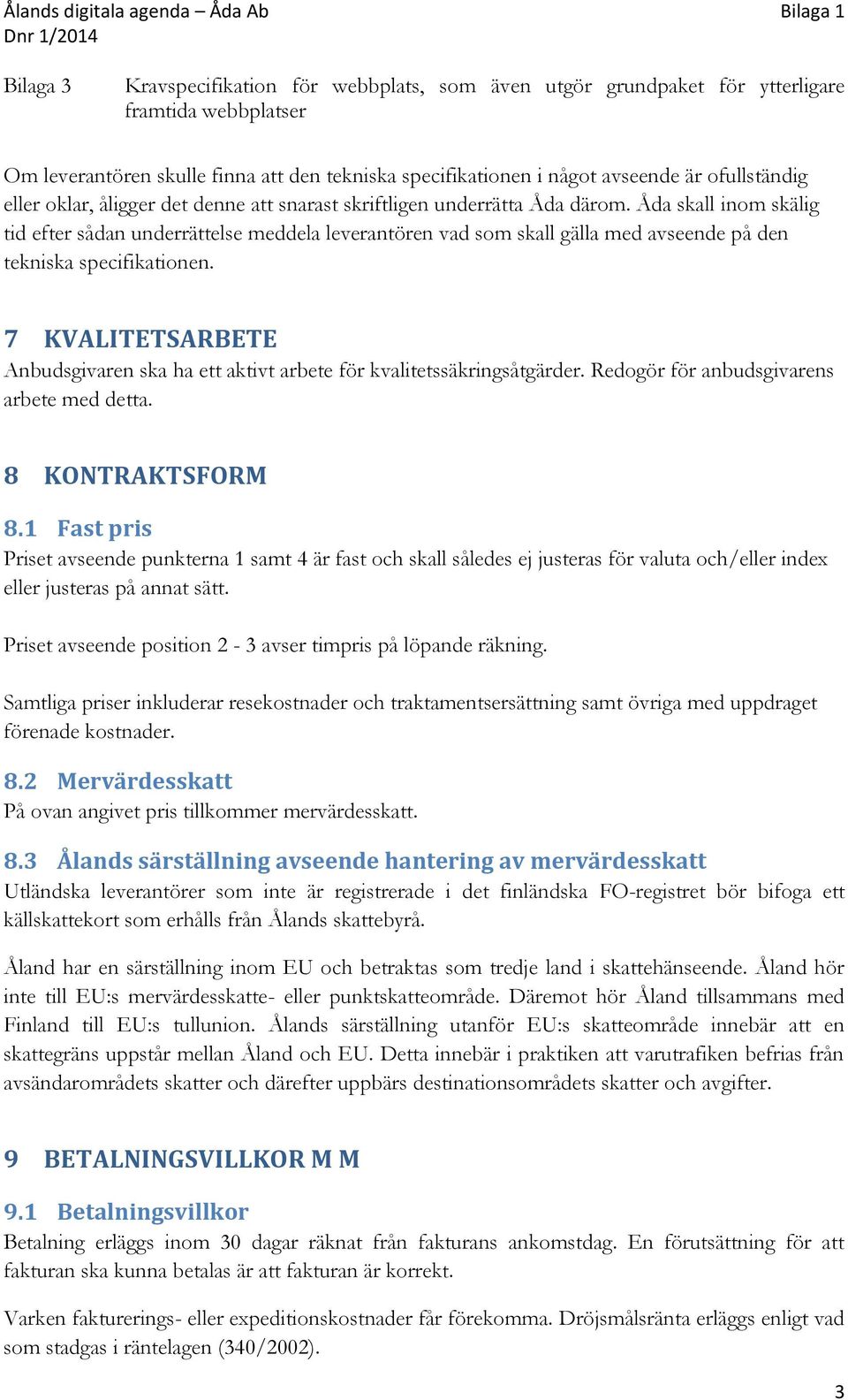 Åda skall inom skälig tid efter sådan underrättelse meddela leverantören vad som skall gälla med avseende på den tekniska specifikationen.