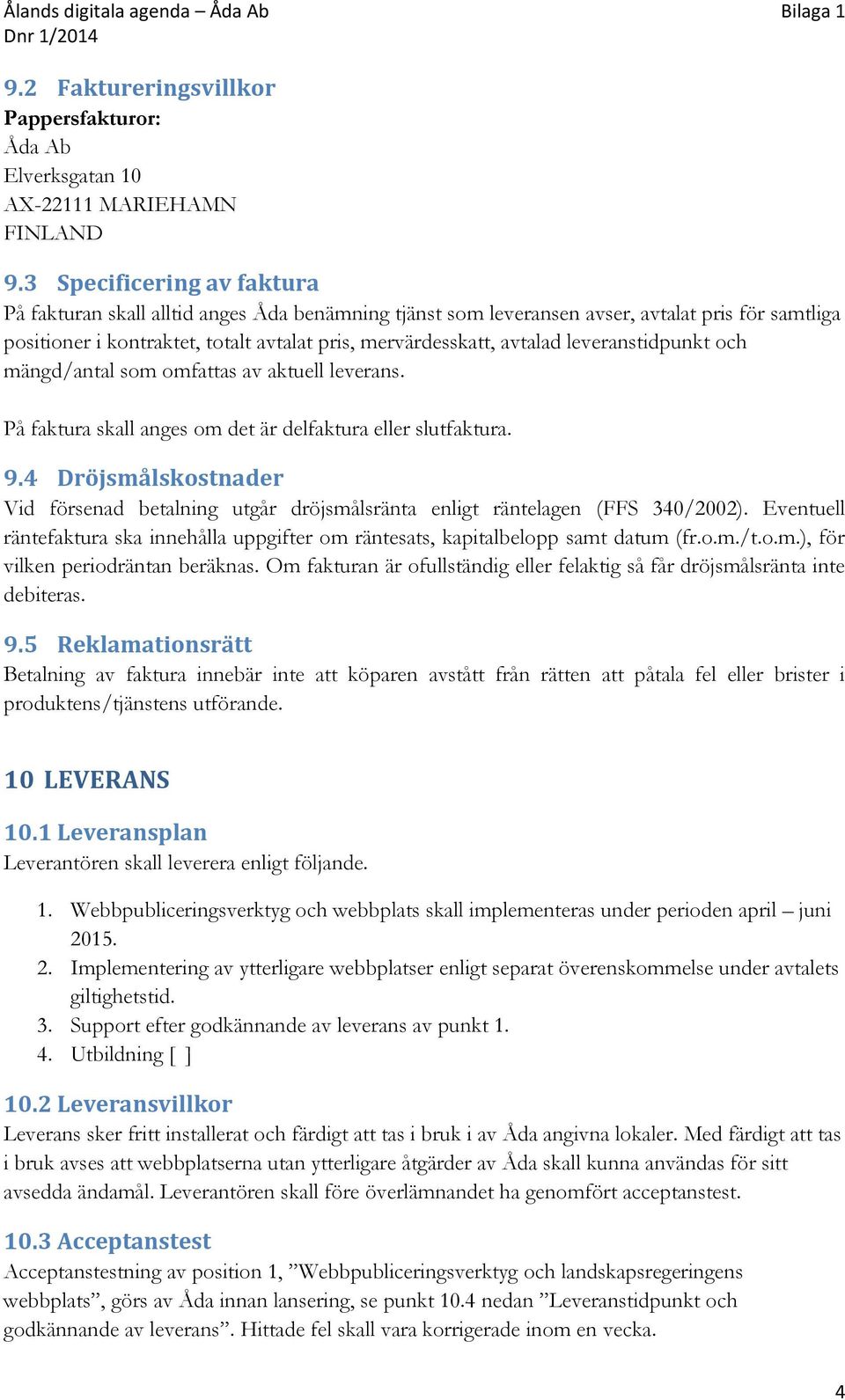 leveranstidpunkt och mängd/antal som omfattas av aktuell leverans. På faktura skall anges om det är delfaktura eller slutfaktura. 9.