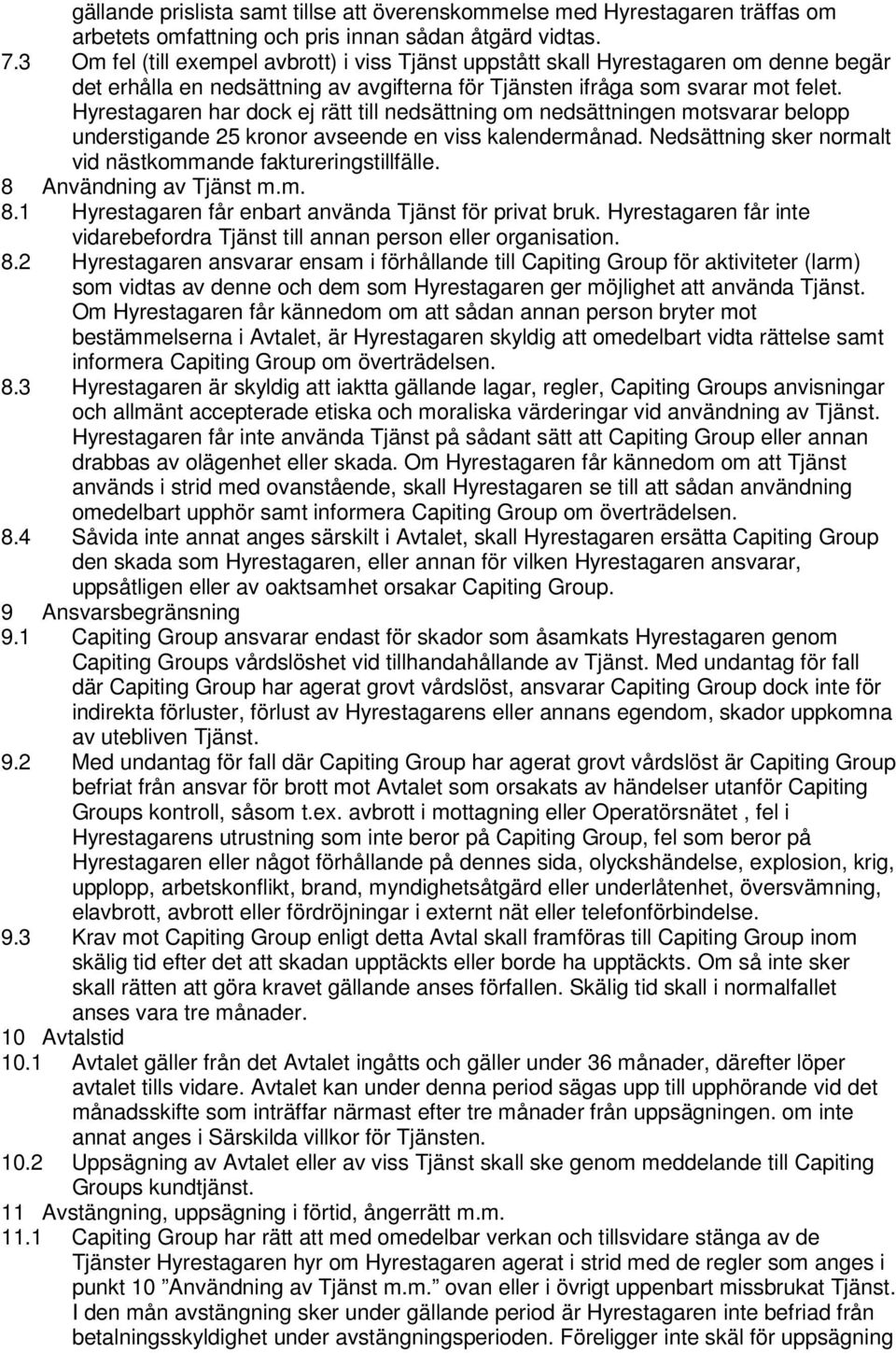 Hyrestagaren har dock ej rätt till nedsättning om nedsättningen motsvarar belopp understigande 25 kronor avseende en viss kalendermånad.