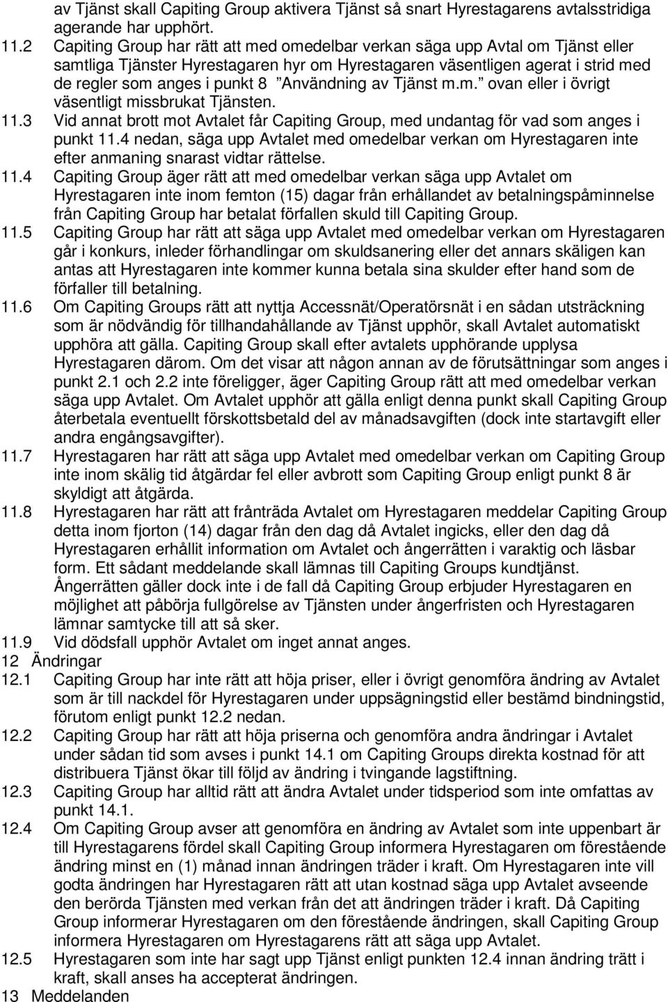 Användning av Tjänst m.m. ovan eller i övrigt väsentligt missbrukat Tjänsten. 11.3 Vid annat brott mot Avtalet får Capiting Group, med undantag för vad som anges i punkt 11.