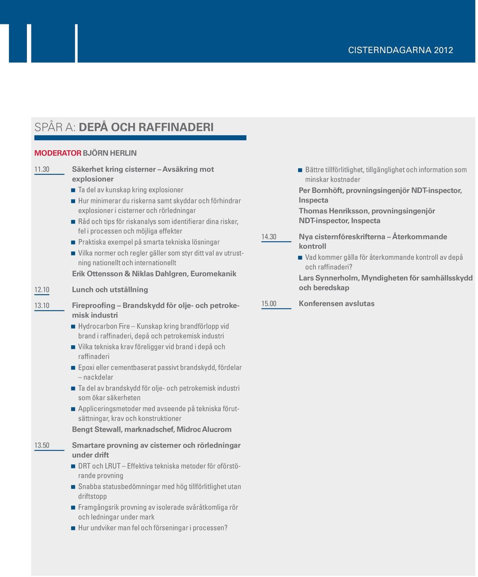 för riskanalys som identifierar dina risker, fel i processen och möjliga effekter Praktiska exempel på smarta tekniska lösningar Vilka normer och regler gäller som styr ditt val av utrustning