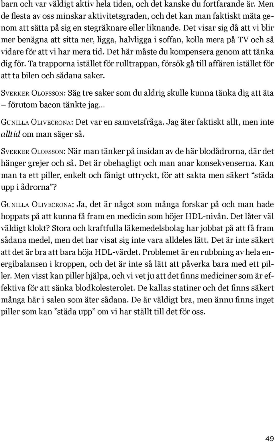 Det visar sig då att vi blir mer benägna att sitta ner, ligga, halvligga i soffan, kolla mera på TV och så vidare för att vi har mera tid. Det här måste du kompensera genom att tänka dig för.