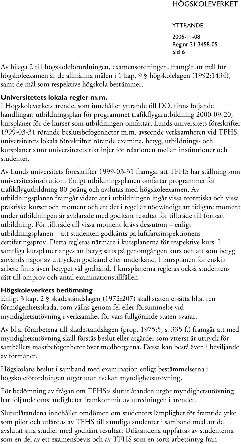 de mål som respektive högskola bestämmer. Universitetets lokala regler m.m. I Högskoleverkets ärende, som innehåller yttrande till DO, finns följande handlingar: utbildningsplan för programmet