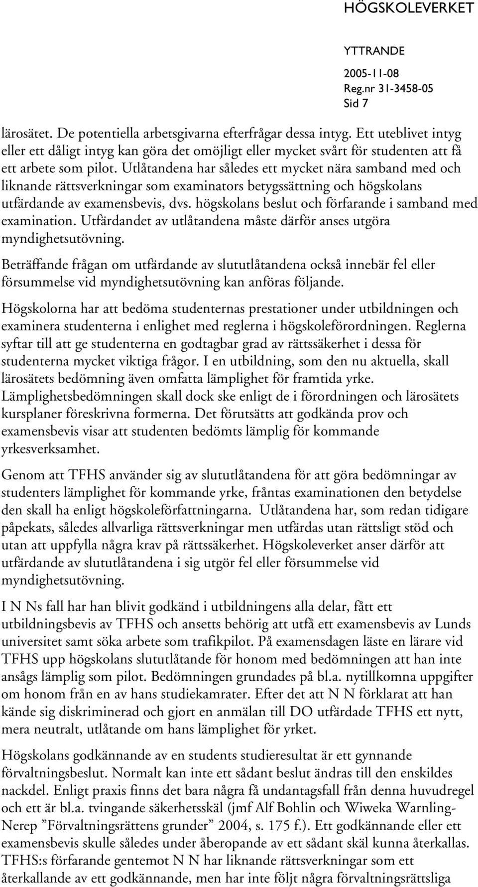 högskolans beslut och förfarande i samband med examination. Utfärdandet av utlåtandena måste därför anses utgöra myndighetsutövning.