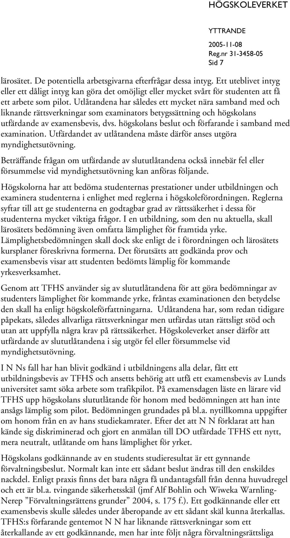 högskolans beslut och förfarande i samband med examination. Utfärdandet av utlåtandena måste därför anses utgöra myndighetsutövning.