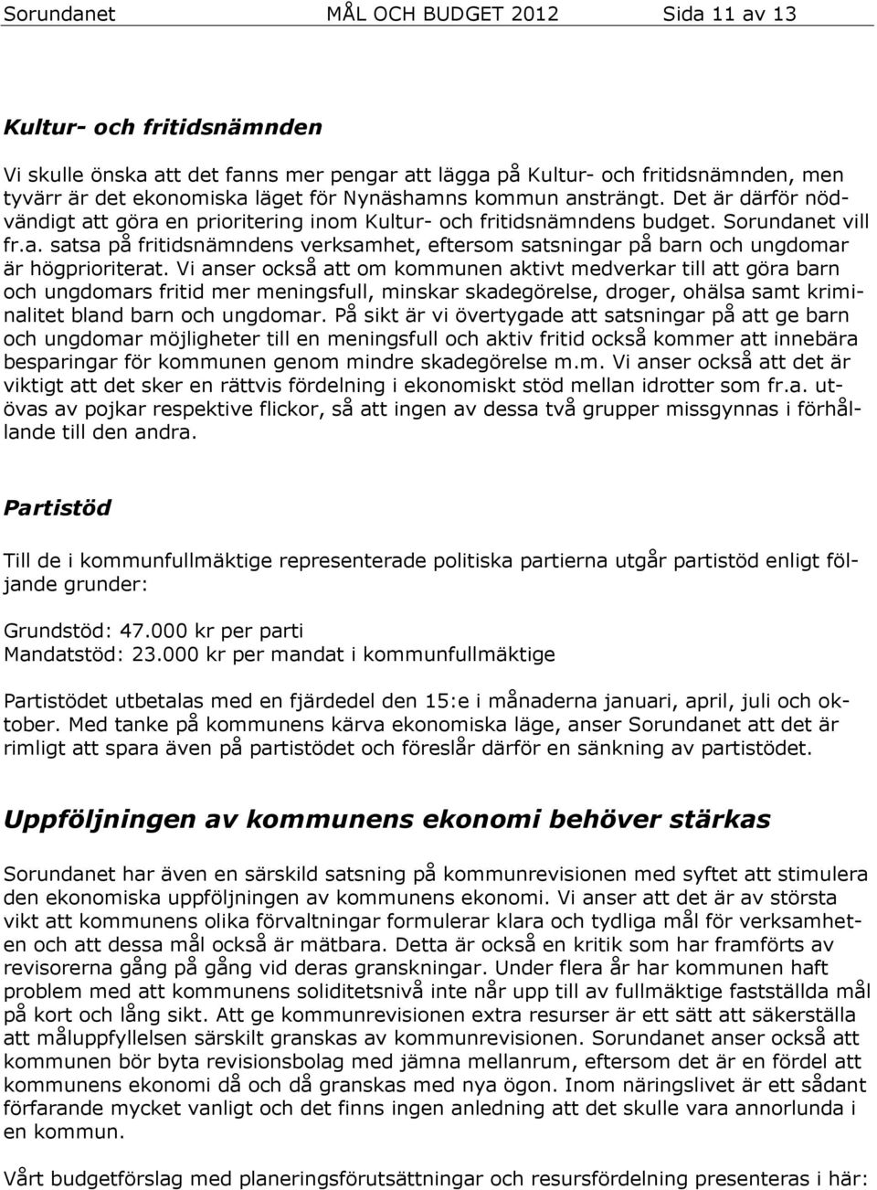 Vi anser också att om kommunen aktivt medverkar till att göra barn och ungdomars fritid mer meningsfull, minskar skadegörelse, droger, ohälsa samt kriminalitet bland barn och ungdomar.