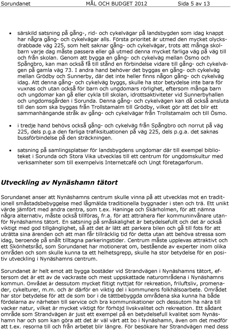 och från skolan. Genom att bygga en gång- och cykelväg mellan Ösmo och Spångbro, kan man också få till stånd en förbindelse vidare till gång- och cykelvägen på gamla väg 73.