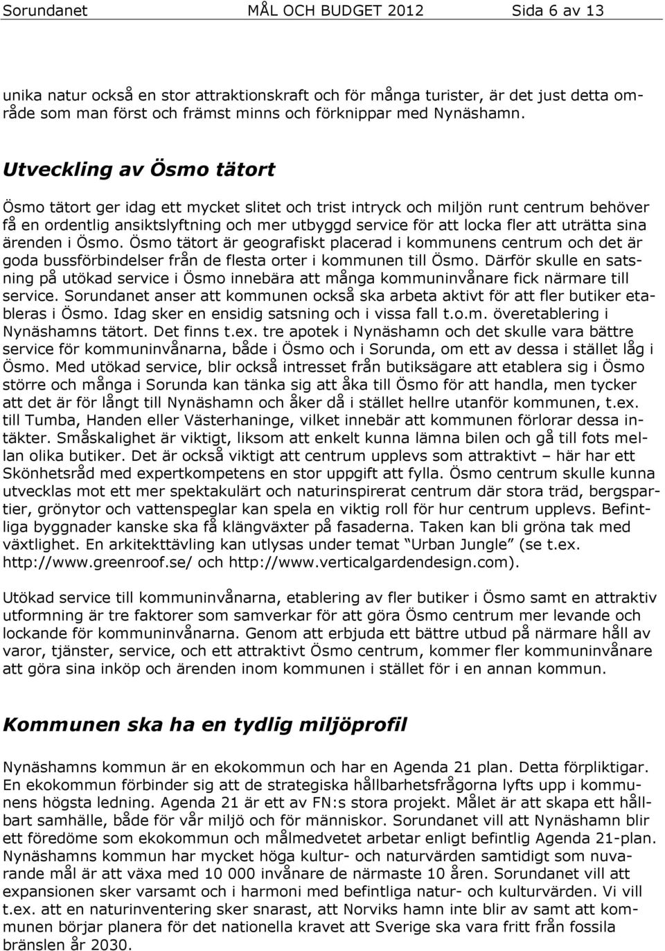 uträtta sina ärenden i Ösmo. Ösmo tätort är geografiskt placerad i kommunens centrum och det är goda bussförbindelser från de flesta orter i kommunen till Ösmo.