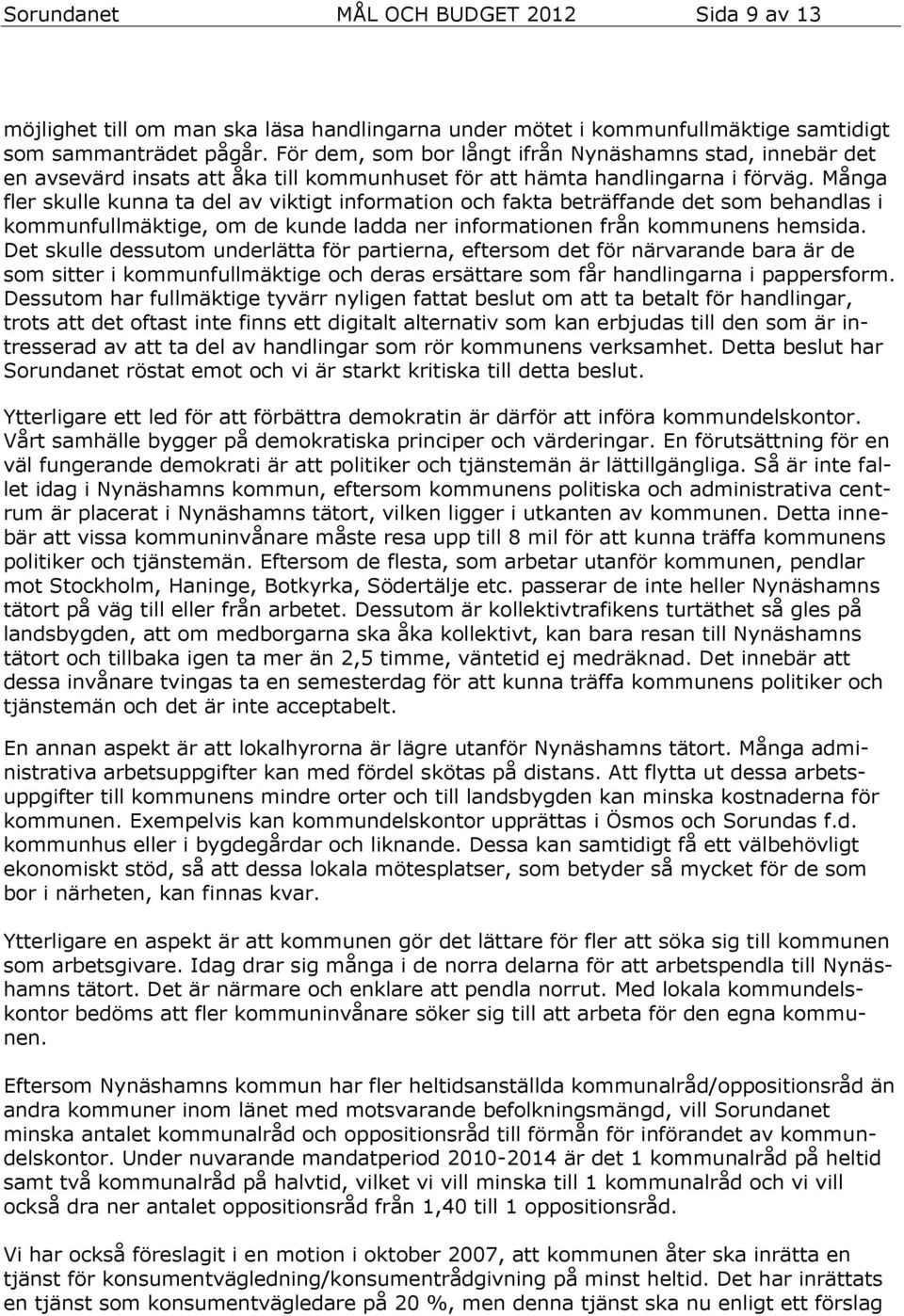 Många fler skulle kunna ta del av viktigt information och fakta beträffande det som behandlas i kommunfullmäktige, om de kunde ladda ner informationen från kommunens hemsida.