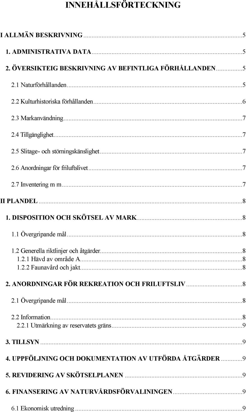 ..8 1.1 Övergripande mål...8 1.2 Generella riktlinjer och åtgärder...8 1.2.1 Hävd av område A...8 1.2.2 Faunavård och jakt...8 2. ANORDNINGAR FÖR REKREATION OCH FRILUFTSLIV...8 2.1 Övergripande mål...8 2.2 Information.