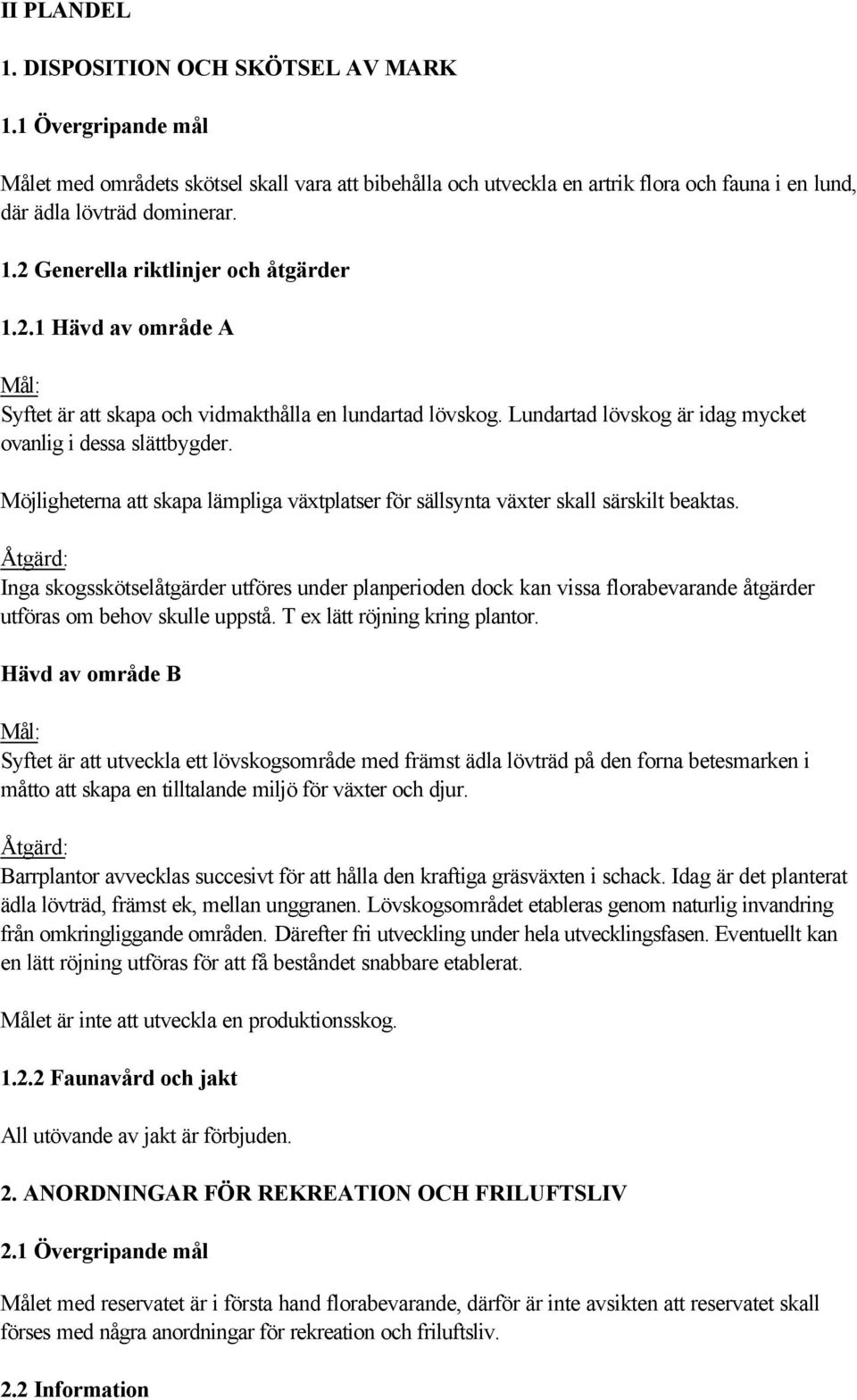 Möjligheterna att skapa lämpliga växtplatser för sällsynta växter skall särskilt beaktas.