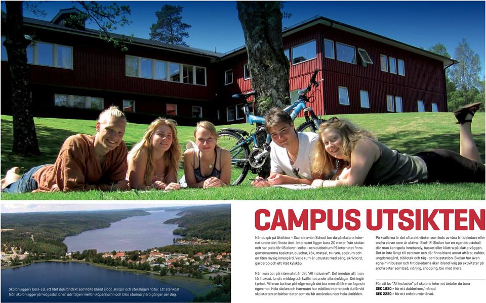 När du går på Utsikten Scandinavian School bor du på skolans internat under det första året.