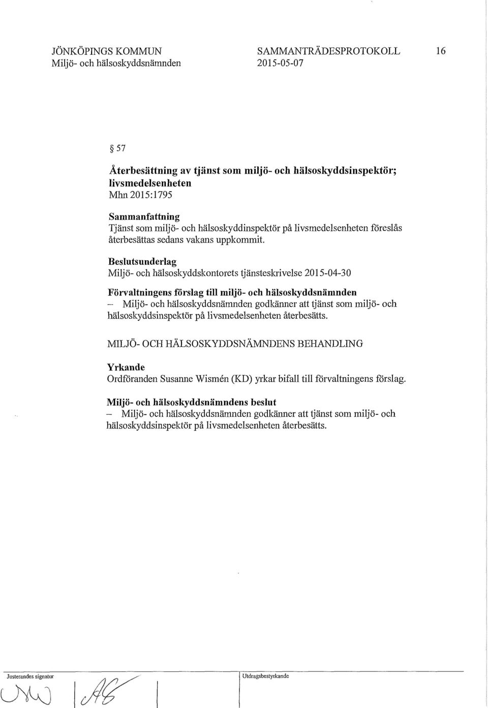 Beslutsunderlag Milj ö- och hälsoskyddskontorets tjänsteskrivelse 2015-04-3 O Förvaltningens förslag till miljö- och hälsoskyddsnämnden - godkänner att tjänst som miljö- och