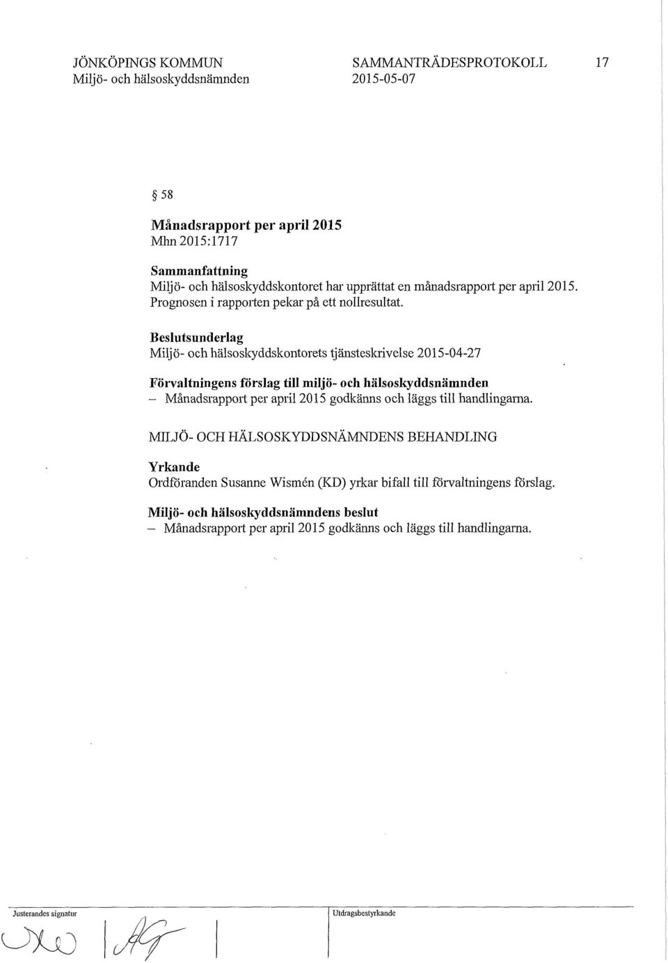 till miljö- och hälsoskyddsnämnden - Månadsrappmi per april 2015 godkänns och läggs till handlingarna.