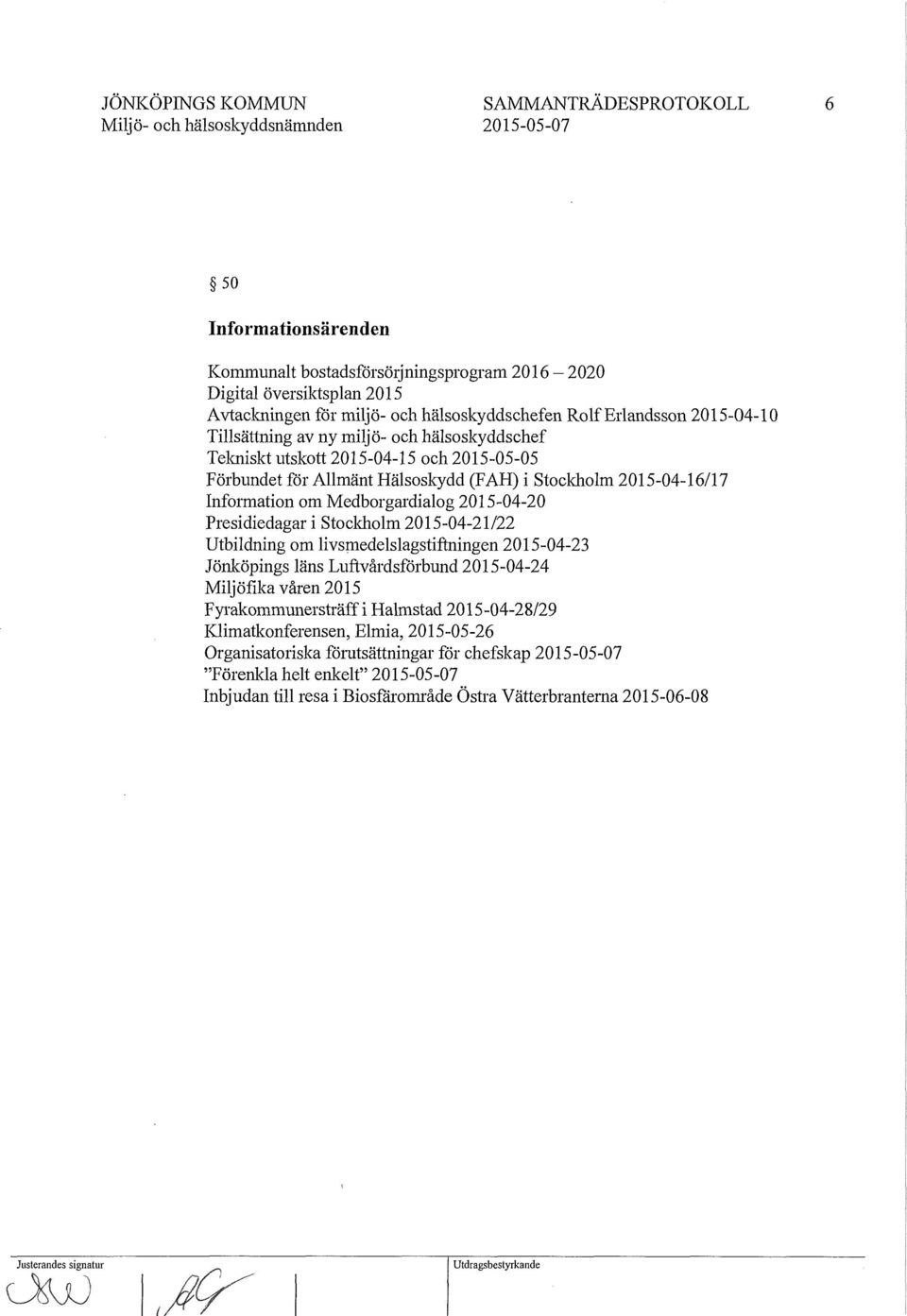 Medborgardialog 2015-04-20 Presidiedagar i Stockholm 2015-04-21/22 Utbildning om livsmedelslagstiftningen 2015-04-23 lönköpings läns Luftvårdsförbund 2015-04-24 Miljöfika våren 2015