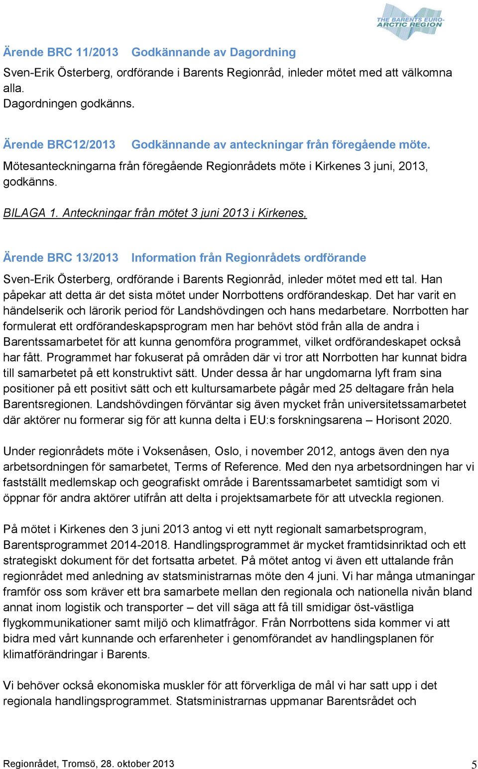 Anteckningar från mötet 3 juni 2013 i Kirkenes, Ärende BRC 13/2013 Information från Regionrådets ordförande Sven-Erik Österberg, ordförande i Barents Regionråd, inleder mötet med ett tal.