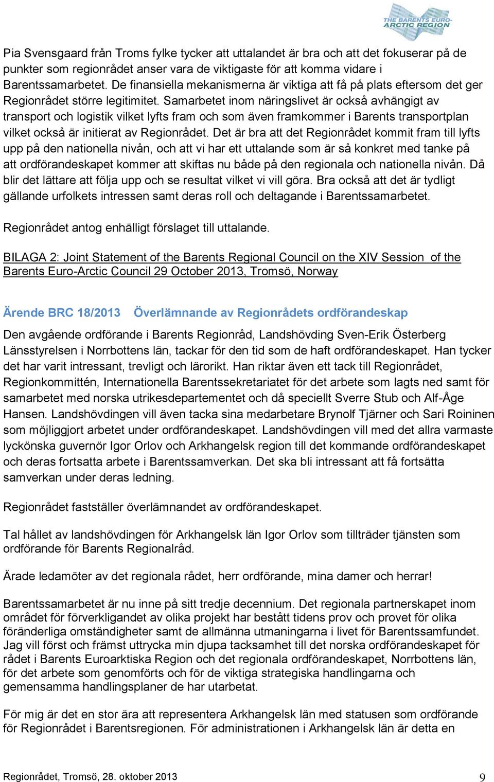 Samarbetet inom näringslivet är också avhängigt av transport och logistik vilket lyfts fram och som även framkommer i Barents transportplan vilket också är initierat av Regionrådet.
